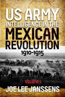 U.S. Army Intelligence in the Mexican Revolution, 1910-1915 0996478981 Book Cover