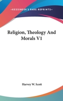 Religion, Theology And Morals V1 116280498X Book Cover