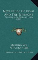 New Guide of Rome and the Environs, According to Vasi and Nibby 1164954547 Book Cover