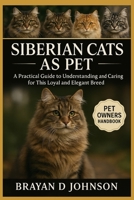 SIBERIAN CATS AS PET: A Practical Guide to Understanding and Caring for This Loyal and Elegant Breed B0FQPLRK4D Book Cover
