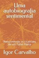 Uma autobiografia sentimental: Reescrevendo as cicatrizes de um falso poeta (Portuguese Edition) 6500917316 Book Cover