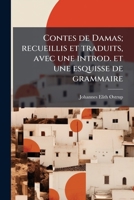 Contes de Damas; recueillis et traduits, avec une introd. et une esquisse de grammaire (French Edition) 1025171381 Book Cover