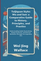 Taijiquan Styles Wu and Sun: A Comparative Guide to History, Principles, and Practice: Understanding Subtle Neutralizing, Unique Footwork, and Internal Mechanics Through Two Legendary Arts B0FR3SMDZV Book Cover