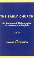The Early Church: An Annotated Bibliography of Literature in English (American Theological Library Association (ATLA) Bibliography) 0810827638 Book Cover