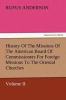 History Of The Missions Of The American Board Of Commissioners For Foreign Missions To The Oriental Churches; Volume 2 3847233572 Book Cover