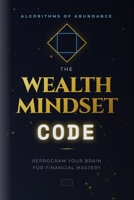 The Wealth Mindset Code: Unlocking the Mental Blueprints of Financial Freedom B0GQPHZ8MY Book Cover