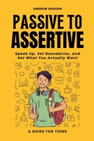 Passive to Assertive: Build Stronger Relationships, Boost Self-Esteem, and Communicate with Confidence B0G3MSW5MB Book Cover