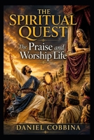 THE SPIRITUAL QUEST: The Praise and Worship Life (THE SPIRITUAL QUEST SERIES) B0H87TNTNC Book Cover