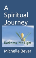 A Spiritual Journey Large Print: Darkness Into Light 1095417509 Book Cover