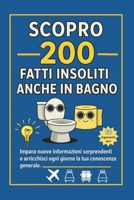 Scopro 200 Fatti Insoliti– anche in Bagno: impara nuove informazioni sorprendenti e arricchisci ogni giorno la tua conoscenza generale. (Italian Edition) B0GF29JMGZ Book Cover