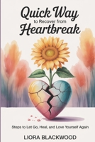 Quick way to recover from heartbreak: Steps to let go, Heal, and Love yourself again B0FM8DH89Z Book Cover