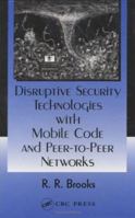 Disruptive Security Technologies with Mobile Code and Peer-to-Peer Networks 0849322723 Book Cover