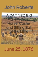 'A DAMNED BIG FIGHT': Crazy Horse, Custer and Sitting Bull at the Little Bighorn: June 25, 1876 1519079265 Book Cover