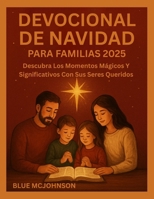 DEVOCIONAL DE NAVIDAD PARA FAMILIAS 2025: Descubra Los Momentos Mágicos Y Significativos Con Sus Seres Queridos B0FWXDXV41 Book Cover