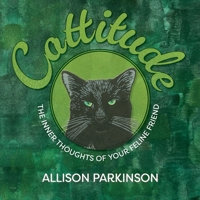 Cattitude: The Inner Thoughts of Your Feline Friend 1068214848 Book Cover