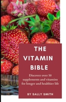 THE VITAMIN BIBLE: Discover over 50 supplements and vitamins for longer and healthier life B09HHZCQY4 Book Cover