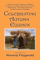 Celebrating Autumn Equinox: Customs & Crafts, Recipes & Rituals for Harvest, Sukkot, Mid Autumn Moon, Michaelmas, Eleusinian Mysteries & Other Autumn Holidays (Celebrating the Seasonal Holidays) B087SHPMJK Book Cover