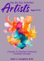 Artists: Prompts to Get Kids Thinking & Creating Everyday! Ages 9-12 (Day By Day Activities: Prompts To Get Kids Thinking & Creating Everyday!) B0GS98JKDN Book Cover