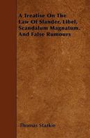 A Treatise on the Law of Slander, Libel, Scandalum Magnatum, and False Rumours: Including the Rules Which Regulate Intellectual Communications Affecting the Characters of Individuals and the Interests 0344217876 Book Cover