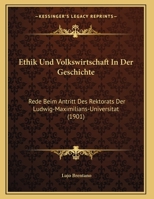 Ethik Und Volkswirtschaft in Der Geschichte: Rede Beim Antritt Des Rektorats Der Ludwig-Maximilians-Universit�t Gehalten Am 25. November 1901 (Classic Reprint) 3863830075 Book Cover