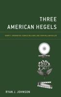 Three American Hegels: Henry C. Brokmeyer, Horace Williams, and John William Miller 1538195224 Book Cover