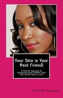 Your Skin is Your Best Friend!: A Holistic Approach to Maintaining that Youthful Glow That We All Want & Love! 1544914695 Book Cover