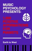 Music Psychology Presents: 1,000 Positive Affirmations for Pianists B0CPXHX4Z3 Book Cover