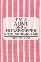 I'm a Aunt and a Housekeeper Nothing Scares Me Recipe Book: Blank Recipe Book to Write in for Women, Bartenders, Drink and Alcohol Log, Document all ... for Women, Wife, Mom, Aunt (6x9 120 pages) 1673240623 Book Cover