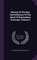 History Of The Rise And Influence Of The Spirit Of Rationalism In Europe V2 1378982487 Book Cover