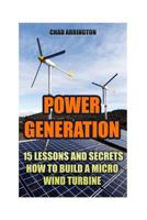 Power Generation: 15 Lessons And Secrets How to Build a Micro Wind Turbine 1543265634 Book Cover