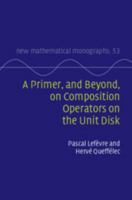 A Primer, and Beyond, on Composition Operators on the Unit Disk (New Mathematical Monographs) 1009388894 Book Cover