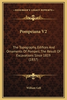 Pompeiana V2: The Topography, Edifices And Ornaments Of Pompeii, The Result Of Excavations Since 1819 1166995585 Book Cover