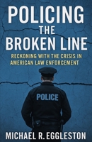 Policing the Broken Line: Reckoning with the Crisis in American Law Enforcement B0FB3QVXMR Book Cover
