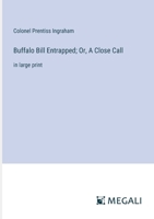 Buffalo Bill Entrapped; Or, A Close Call: in large print 3387084366 Book Cover