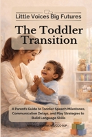 Little Voices Big Futures - The Toddler Transition: A Parent’s Guide to Toddler Speech Milestones, Communication Delays, and Play Strategies to Build Language Skills B0H571T2VZ Book Cover