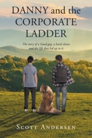 Danny and the Corporate Ladder: The story of a Good guy, a hard choice and the life that led up to it 1684989485 Book Cover