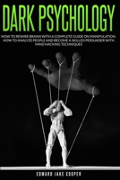 Dark Psychology: How to Rewire Brains with a Complete Guide on Manipulation. How to Analyze People and Become a Skilled Persuader with Mind Hacking Techniques B088LD69G9 Book Cover