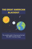 THE GREAT AMERICAN BLACKOUT: The complete guide to Experiencing the April 8th, 2024 Total Solar Eclipse B0CV6568DT Book Cover
