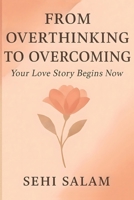 From Overthinking to Overcoming: Break Free from Toxic Relationships, Heal Your Heart, and Discover the Power of Self-Love B0F6K8J326 Book Cover