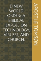 D NEW WORLD ORDER:-A BIBLICAL EXPOSE ON TECHNOLOGY, VIRUSES, AND CHURCH. B098GJDCCR Book Cover