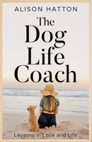 The Dog Life Coach. Lessons in Love and Life B0CH1F5KSD Book Cover
