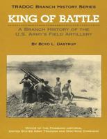 King of Battle: A Branch History of the U.S. Army's Field Artillery 1523399899 Book Cover