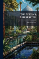 The Persian Interpreter: In 3 Parts : A Grammar Of The Persian Language ... 1276523858 Book Cover
