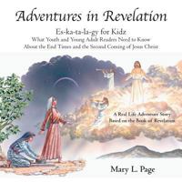 Adventures in Revelation: Es-Ka-Ta-La-Gy for Kidz What Youth and Young Adult Readers Need to Know About the End Times and the Second Coming of Jesus Christ 1973644053 Book Cover