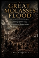 THE GREAT MOLASSES FLOOD: The True Story of Boston’s Deadliest Industrial Disaster in 1919, Corporate Negligence, and the Sticky Wave That Shocked America B0H4NNDCNS Book Cover