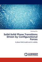 Solid-Solid Phase Transitions Driven by Configurational Forces: A phase-field model and its validity 3845404566 Book Cover