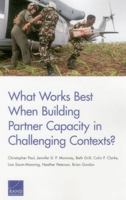 What Works Best When Building Partner Capacity in Challenging Contexts? 0833088718 Book Cover