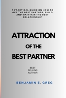 ATTRACTION OF THE BEST PARTNER: A practical guide on how to get the best partner, build and maintain the best relationship B0CNTQ9N59 Book Cover