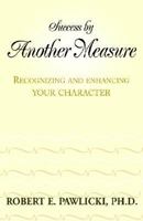 Success by Another Measure: Recognizing and Enhancing Your Character 0738868787 Book Cover