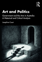 Art and Politics: Government and the Arts in Australia: A Historical and Critical Analysis 1032040726 Book Cover